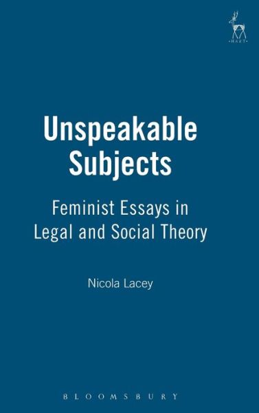 Cover for Lacey, Nicola, FBA · Unspeakable Subjects: Feminist Essays in Legal and Social Theory (Hardcover Book) (1998)