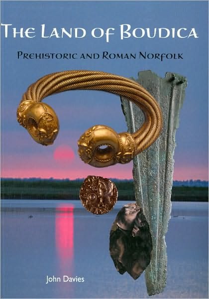 The Land of Boudica: Prehistoric and Roman Norfolk - John Davies - Bøger - Heritage Marketing & Publications Ltd - 9781905223336 - 10. august 2009
