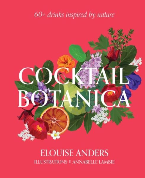 Cocktail Botanica: 60+ drinks inspired by nature - Elouise Anders - Books - Smith Street Books - 9781922417336 - August 30, 2022