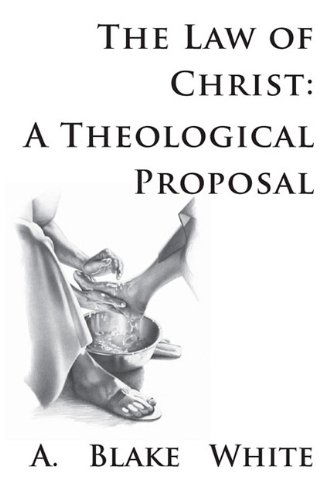 Cover for A. Blake White · The Law of Christ: a Theological Proposal (Paperback Book) (2010)