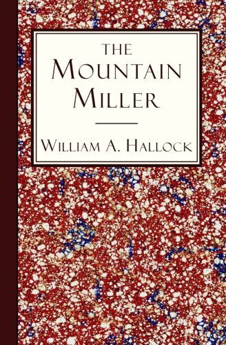 The Mountain Miller: an Authentic Narrative - Rev. William A. Hallock - Livros - Curiosmith - 9781935626336 - 9 de maio de 2011