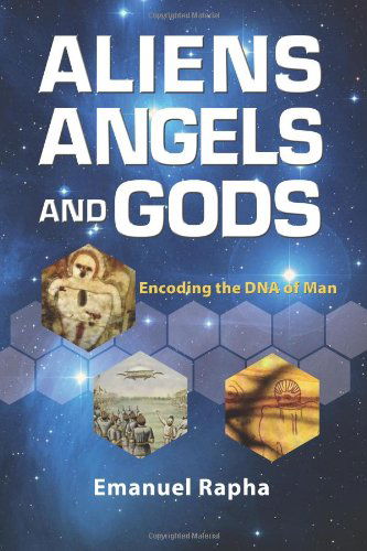 Aliens, Angels, and Gods: Encoding the Dna of Man - Emanuel Rapha - Books - Fifth Estate, Incorporated - 9781936533336 - March 3, 2013