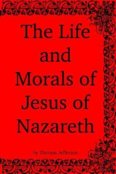 The Life and Morals of Jesus of Nazareth - Thomas Jefferson - Livros - Qoholeth Ministries - 9781938357336 - 10 de agosto de 2017