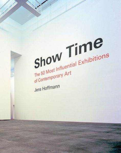 Cover for Jens Hoffmann · Show Time: the 50 Most Influential Exhibitions of Contemporary Art (Hardcover Book) (2014)