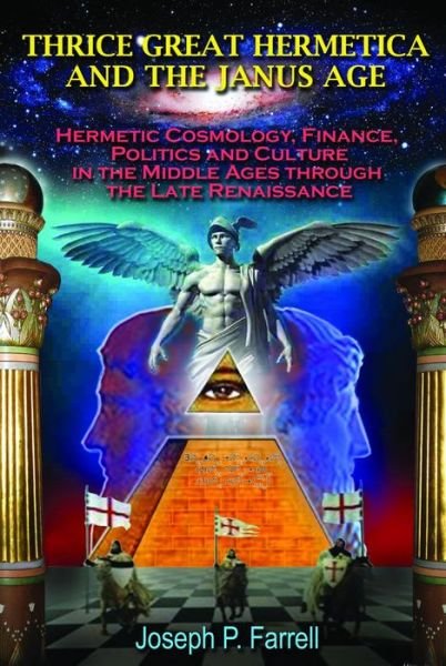 Cover for Farrell, Joseph P. (Joseph P. Farrell) · Thrice Great Hermetica and the Janus Age: Hermetic Cosmology, Finance, Politics and Culture in the Middle Ages Through the Late Renaissance (Paperback Book) (2014)