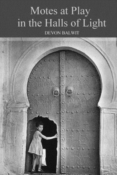 Motes at Play in the Halls of Light - Devon Balwit - Books - Kelsay Books - 9781947465336 - December 7, 2017