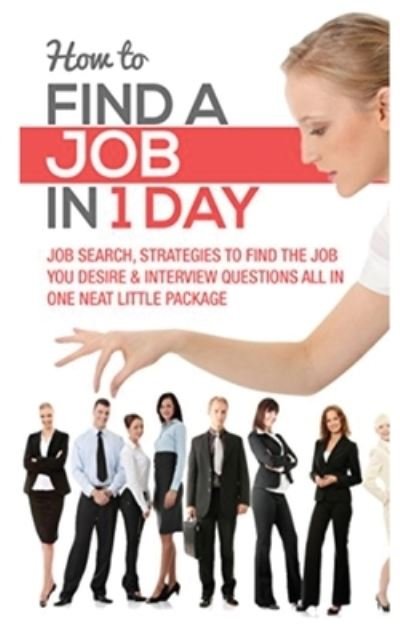 Cover for Timothy Wells · How to Find a Job in 1 Day: Job Search, Strategies to Find the Job You Desire &amp; Interview Questions All in One Neat Little Package (Pocketbok) (2020)