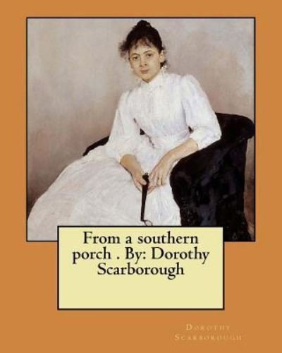 From a southern porch . By - Dorothy Scarborough - Libros - Createspace Independent Publishing Platf - 9781975664336 - 21 de agosto de 2017