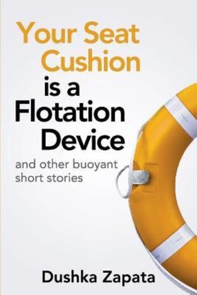 Cover for Dushka Zapata · Your Seat Cushion Is A Flotation Device (Paperback Book) (2017)