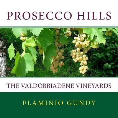 Prosecco hills: The Valdobbiadene vineyards - Flaminio Gundy - Bøger - Createspace Independent Publishing Platf - 9781983539336 - 5. januar 2018