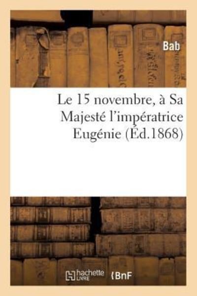 Le 15 Novembre, A Sa Majeste l'Imperatrice Eugenie - Bab - Livres - Hachette Livre - BNF - 9782019536336 - 1 octobre 2016