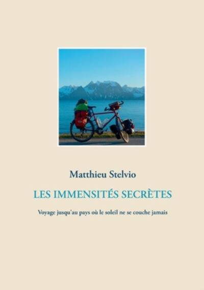 Cover for Matthieu Stelvio · Les Immensites Secretes: Voyage jusqu'au pays ou le soleil ne se couche jamais (Paperback Book) (2020)