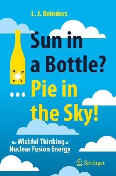 L. J. Reinders · Sun in a Bottle?... Pie in the Sky!: The Wishful Thinking of Nuclear Fusion Energy (Pocketbok) [1st ed. 2021 edition] (2021)