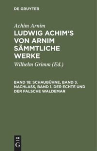 Cover for Achim Arnim · Ludwig Achim's von Arnim sammtliche Werke, Band 18, Schaubuhne, Band 3. Nachlass, Band 1. Der echte und der falsche Waldemar (Hardcover Book) (1901)