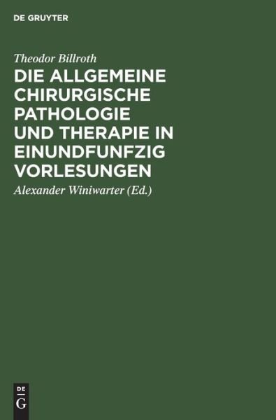 Cover for Theodor Billroth · Die allgemeine chirurgische Pathologie und Therapie in einundfunfzig Vorlesungen E. Handb. F. Studir. U. Aerzte (Book) (1901)