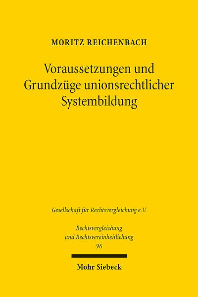 Cover for Moritz Reichenbach · Voraussetzungen und Grundzuge unionsrechtlicher Systembildung: dargestellt am Beispiel ausgewahlter Bereiche des Unionsprivatrechts - Rechtsvergleichung und Rechtsvereinheitlichung (Paperback Book) (2024)