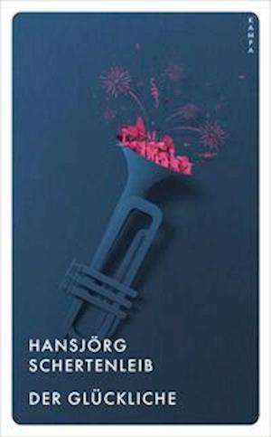 Cover for Hansjörg Schertenleib · Der Glückliche (Taschenbuch) (2021)