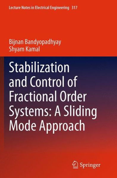 Cover for Bijnan Bandyopadhyay · Stabilization and Control of Fractional Order Systems: A Sliding Mode Approach - Lecture Notes in Electrical Engineering (Paperback Book) [Softcover reprint of the original 1st ed. 2015 edition] (2016)