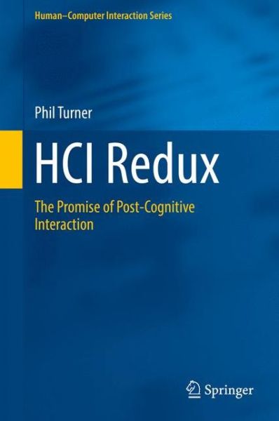 Cover for Phil Turner · HCI Redux: The Promise of Post-Cognitive Interaction - Human-Computer Interaction Series (Gebundenes Buch) [1st ed. 2016 edition] (2016)