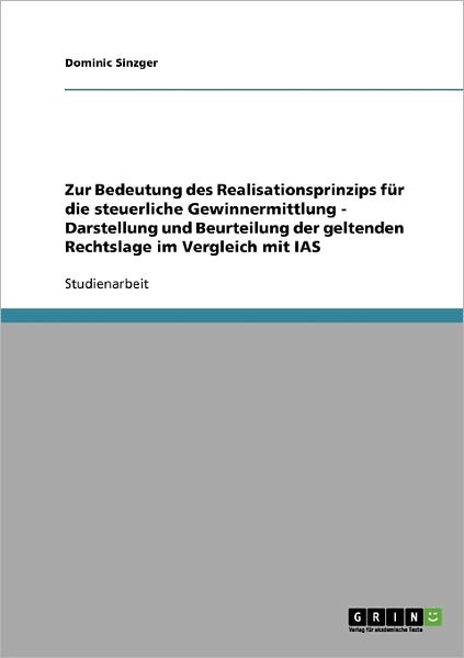 Cover for Dominic Sinzger · Zur Bedeutung des Realisationsprinzips fur die steuerliche Gewinnermittlung - Darstellung und Beurteilung der geltenden Rechtslage im Vergleich mit IAS (Paperback Book) [German edition] (2007)