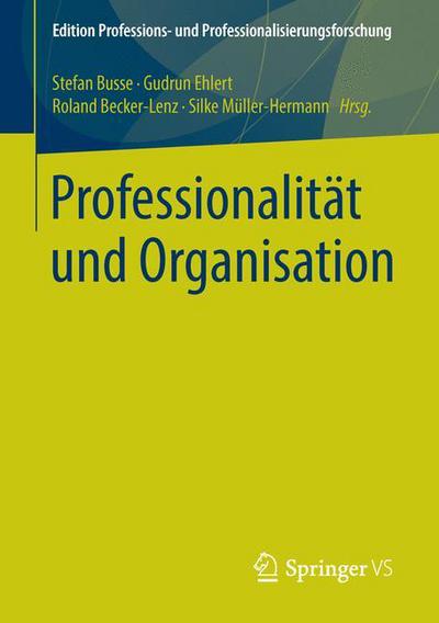 Cover for Professionalitat Und Organisation - Edition Professions- Und Professionalisierungsforschung (Paperback Book) [1. Aufl. 2016 edition] (2016)
