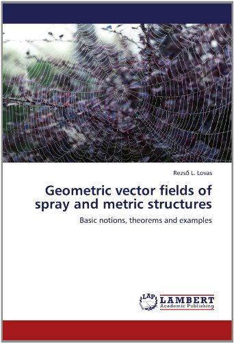 Cover for Rezso L. Lovas · Geometric Vector Fields of Spray and Metric Structures: Basic Notions, Theorems and Examples (Paperback Book) (2012)