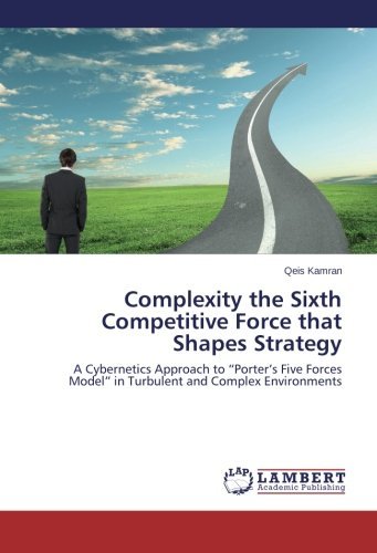 Complexity the Sixth Competitive Force That Shapes Strategy: a Cybernetics Approach to "Porter's Five Forces Model" in Turbulent and Complex Environments - Qeis Kamran - Boeken - LAP LAMBERT Academic Publishing - 9783659386336 - 15 mei 2013