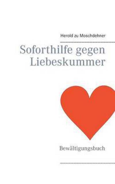 Soforthilfe Gegen Liebeskummer - Herold Zu Moschdehner - Books - Books On Demand - 9783734753336 - January 15, 2015