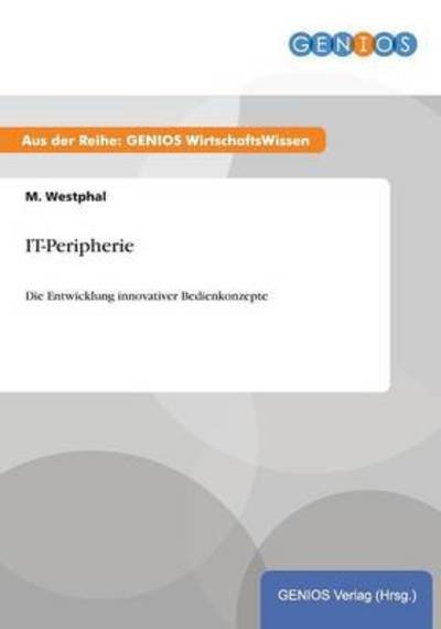 IT-Peripherie: Die Entwicklung innovativer Bedienkonzepte - M Westphal - Books - Gbi-Genios Verlag - 9783737934336 - July 15, 2015