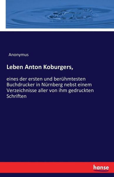 Leben Anton Koburgers, - Anonymus - Books -  - 9783743308336 - September 28, 2016