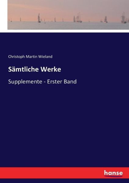 Samtliche Werke: Supplemente - Erster Band - Christoph Martin Wieland - Books - Hansebooks - 9783743366336 - November 29, 2016