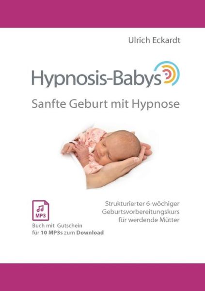 Cover for Ulrich Eckardt · Hypnosis-Babys - sanfte Geburt mit Hypnose: Hypnose und Mentaltraining fur werdende Mutter (Paperback Book) (2019)
