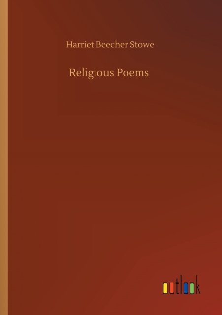 Religious Poems - Harriet Beecher Stowe - Books - Outlook Verlag - 9783752429336 - August 13, 2020
