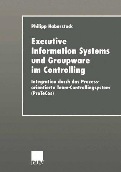 Philipp Haberstock · Executive Information Systems Und Groupware Im Controlling: Integration Durch Das Prozessorientierte Team-Controllingsystem (Protecos) (Pocketbok) [2000 edition] (2000)