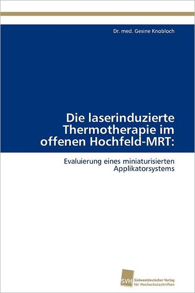 Cover for Dr. Med. Gesine Knobloch · Die Laserinduzierte Thermotherapie Im Offenen Hochfeld-mrt:: Evaluierung Eines Miniaturisierten Applikatorsystems (Paperback Book) [German edition] (2011)