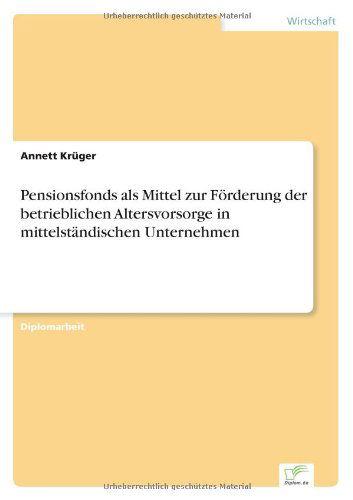 Cover for Annett Kruger · Pensionsfonds als Mittel zur Foerderung der betrieblichen Altersvorsorge in mittelstandischen Unternehmen (Paperback Book) [German edition] (2005)