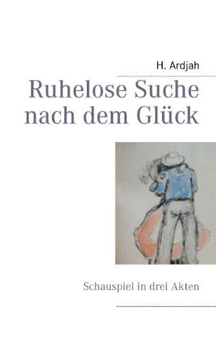 Cover for H. Ardjah · Ruhelose Suche Nach Dem Glück (Paperback Book) [German edition] (2011)