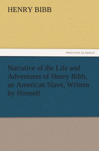 Narrative of the Life and Adventures of Henry Bibb, an American Slave, Written by Himself - Henry Bibb - Books - Tredition Classics - 9783842478336 - December 1, 2011
