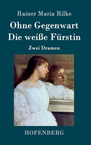 Cover for Rainer Maria Rilke · Ohne Gegenwart / Die Weisse Furstin (Hardcover Book) (2015)