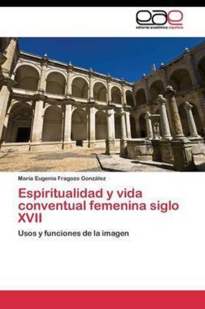 Cover for Fragozo Gonzalez Maria Eugenia · Espiritualidad Y Vida Conventual Femenina Siglo Xvii (Paperback Book) (2011)