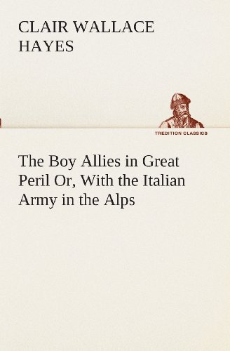 Cover for Clair W. (Clair Wallace) Hayes · The Boy Allies in Great Peril Or, with the Italian Army in the Alps (Tredition Classics) (Pocketbok) (2013)