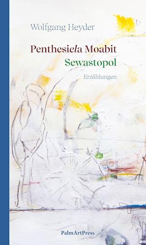 Cover for Wolfgang Heyder · Penthesiela Moabit / Sewastopol (Book) (2023)