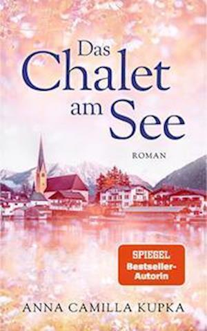 Cover for Anna Kupka · Das Chalet am See: Roman | SPIEGEL-Bestseller-Autorin (Book) (2023)