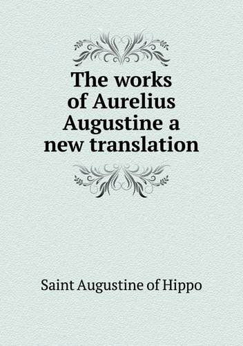 Cover for Augustine of Hippo · The Works of Aurelius Augustine a New Translation (Paperback Book) (2013)