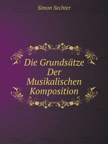 Cover for Simon Sechter · Die Grundsätze Der Musikalischen Komposition (Paperback Book) [German edition] (2014)