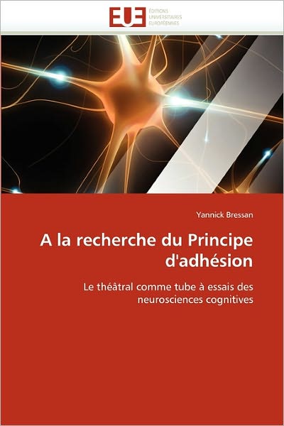 Cover for Yannick Bressan · A La Recherche Du Principe D'adhésion: Le Théâtral Comme Tube À Essais Des Neurosciences Cognitives (Paperback Bog) [French edition] (2018)