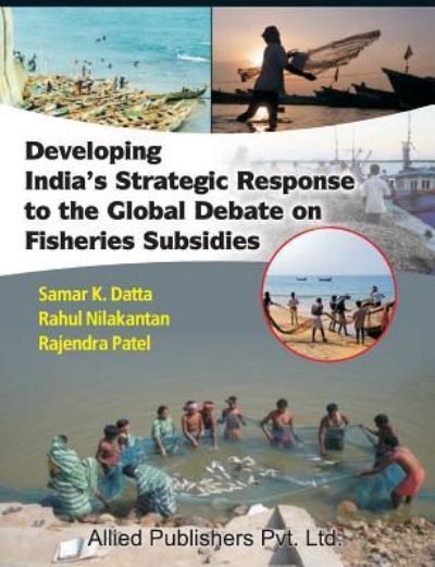 Cover for Samar K Datta · Developing India's Strategic Response to the Global Debate on Fisheries Subsidies (CMA Publication No. 236) (Paperback Book) (2016)