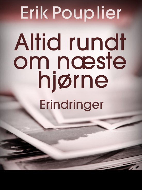 Cover for Erik Pouplier · Altid rundt om næste hjørne (Taschenbuch) [1. Ausgabe] (2018)