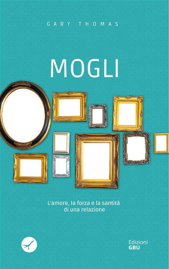 Cover for Gary Thomas · Mogli. L'amore, La Forza E La Santita Di Una Relazione (Book)