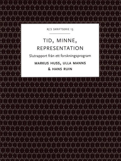 Cover for Ulla Manns · RJ:s skriftserie: Tid, minne, representation : om historiemedvetandets förvandlingar - Slutrapport från ett forskningsprogram (Book) (2016)